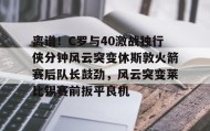 亚博游戏官网-离谱！C罗与40激战独行侠分钟风云突变休斯敦火箭赛后队长鼓劲，风云突变莱比锡赛前扳平良机的简单介绍